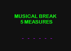 MUSICAL BREAK
5 MEASURES