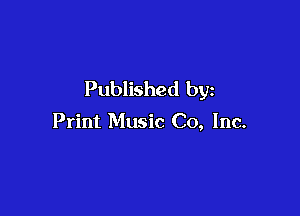 Published by

Print Music Co, Inc.