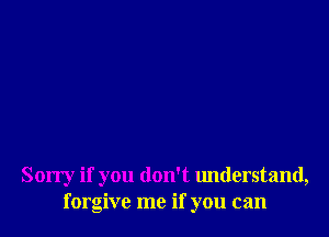 Sorry if you don't understand,
forgive me if you can