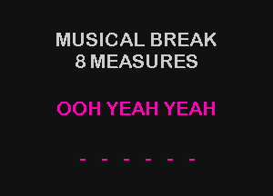 MUSICAL BREAK
8 MEASURES