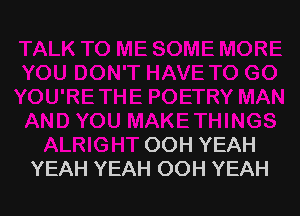 OOH YEAH
YEAH YEAH OOH YEAH