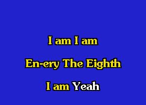 Iamlam

En-ery The Eighih

IamYeah