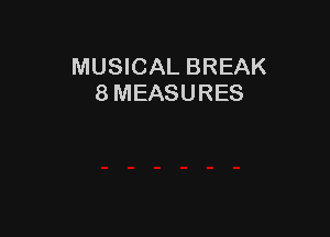 MUSICAL BREAK
8 MEASURES