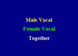 Male Vocal

Female V ocal

Together