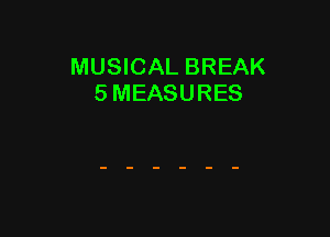 MUSICAL BREAK
5 MEASURES