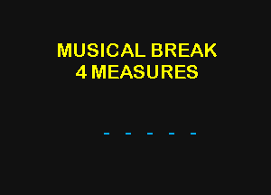 MUSICAL BREAK
4 MEASURES