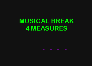 MUSICAL BREAK
4 MEASURES