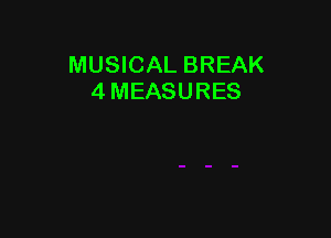 MUSICAL BREAK
4 MEASURES