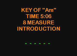 KEY OF Am
TIME 5z06
8 MEASURE

INTRODUCTION