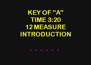 KEY OF A
TIME 3120
12 MEASURE

INTRODUCTION