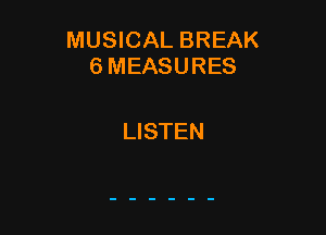 MUSICAL BREAK
6MEASURES

LISTEN