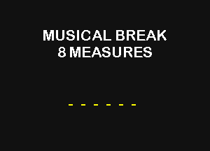 MUSICAL BREAK
8 MEASURES