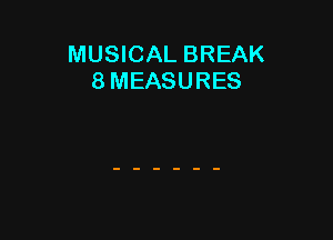 MUSICAL BREAK
8 MEASURES