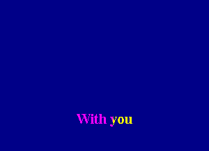 With you