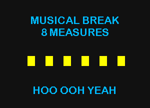 MUSICAL BREAK
8 MEASURES

DEIEIEIL'IU

HOO OOH YEAH