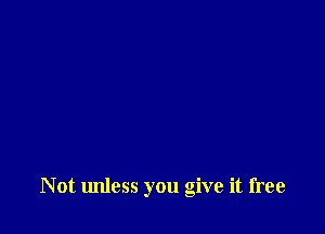 Not unless you give it free