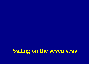 Sailing on the seven seas