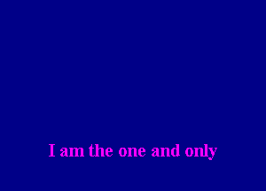 I am the one and only