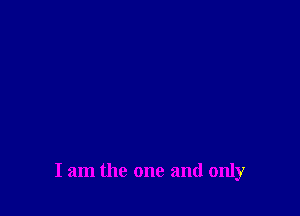 I am the one and only