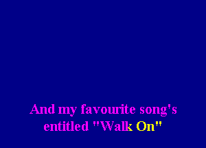 And my favom'ite song's
entitled Walk On