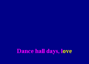 Dance hall days, love