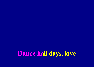 Dance hall days, love