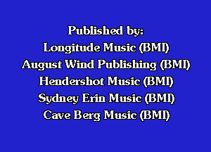 Published bgn
Longitude Music (BMI)
August Wind Publishing (BMI)
Hendershot Music (BMI)
Sydney Erin Music (BMI)
Cave Berg Music (BMI)