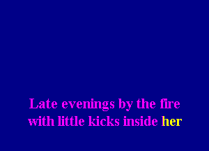 Late evenings by the tire
with little kicks inside her
