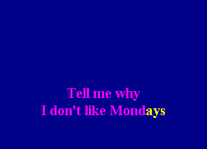 Tell me why
I don't like Mondays