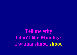 Tell me why
I don't like Mondays
Iwanna shoot, shoot