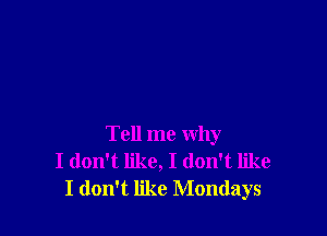 Tell me why
I don't like, I don't like
I don't like Mondays