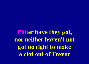 Either have they got,
nor neither haven't not
got no right to make

a clot out of Trevor l