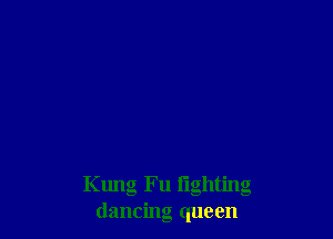 Kung Fu lighting
dancing queen