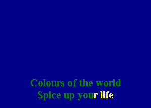 Colours of the world
Spice up your life