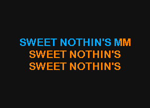 SWEET NOTHIN'S MM

SWEET NOTHIN'S
SWEET NOTHIN'S