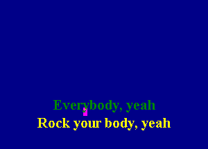 Everybody, yeah
Rock your body, yeah