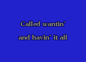 Called wantin'

and havin' it all