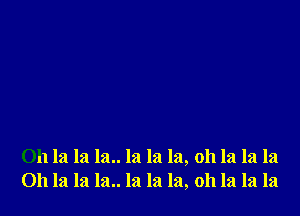 011 la la la.. la la la, oh la la la
011 la la la.. la la la, oh la la la