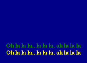 011 la la la.. la la la, oh la la la
011 la la la.. la la la, oh la la la