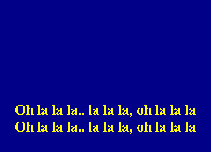 011 la la la.. la la la, oh la la la
011 la la la.. la la la, oh la la la