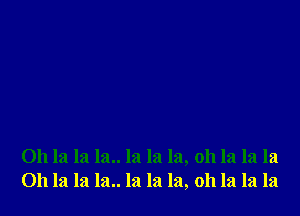 011 la la la.. la la la, oh la la la
011 la la la.. la la la, oh la la la