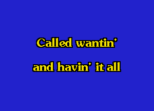 Called wantin'

and havin' it all
