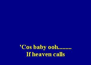 'Cos baby 0011 .........
If heaven calls