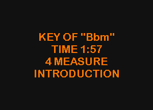 KEY OF Bbm
TIME 15?

4MEASURE
INTRODUCTION
