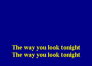 The way you look tonight
The way you look tonight