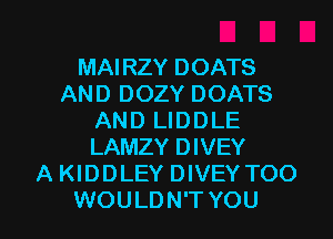 MAIRZY DOATS
AND DOZY DOATS
AND LIDDLE
LAMZY DIVEY
A KIDDLEY DIVEY TOO

WOULDN'T YOU I