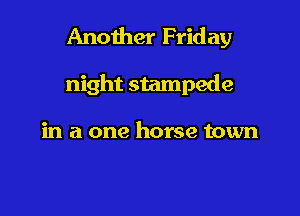 Another Friday

night stampede

in a one horse town