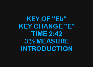 KEY OF Eb
KEY CHANGE E

TIME 2z42
3V2 MEASURE
INTRODUCTION