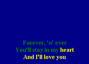 Forever, 'n' ever
You'll stay in my heart
And I'll love you