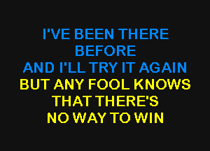 BUT ANY FOOL KNOWS
THAT THERE'S
NO WAY TO WIN